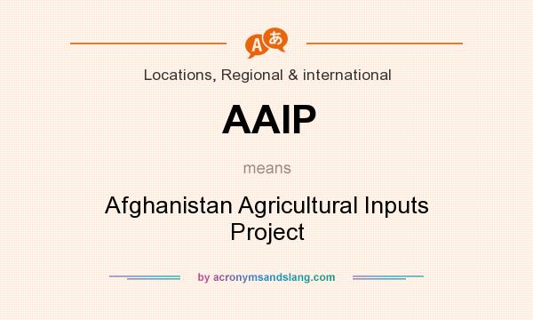 What does AAIP mean? It stands for Afghanistan Agricultural Inputs Project