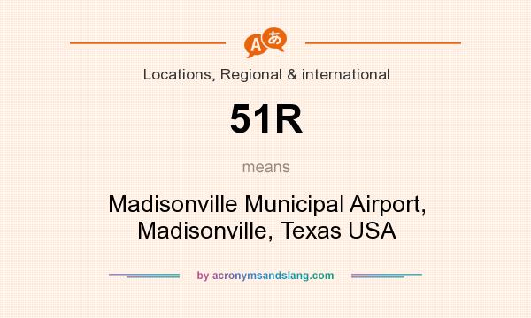 What does 51R mean? It stands for Madisonville Municipal Airport, Madisonville, Texas USA