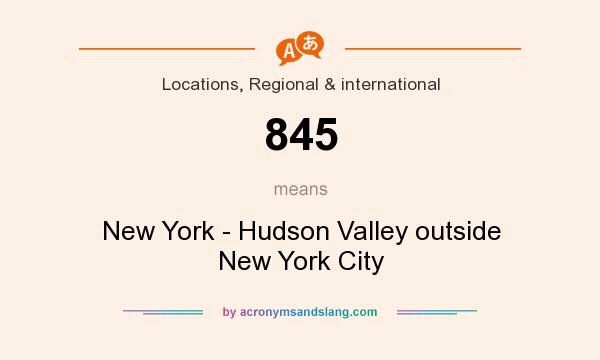 What does 845 mean? It stands for New York - Hudson Valley outside New York City