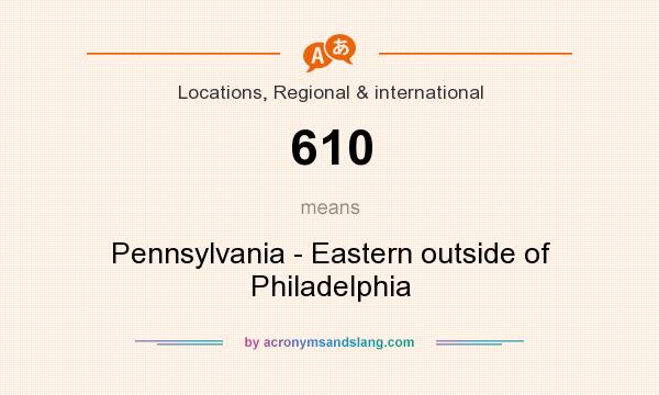 What does 610 mean? It stands for Pennsylvania - Eastern outside of Philadelphia