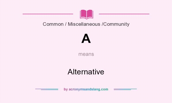 What does A mean? It stands for Alternative
