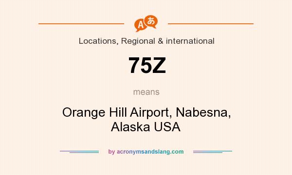 What does 75Z mean? It stands for Orange Hill Airport, Nabesna, Alaska USA