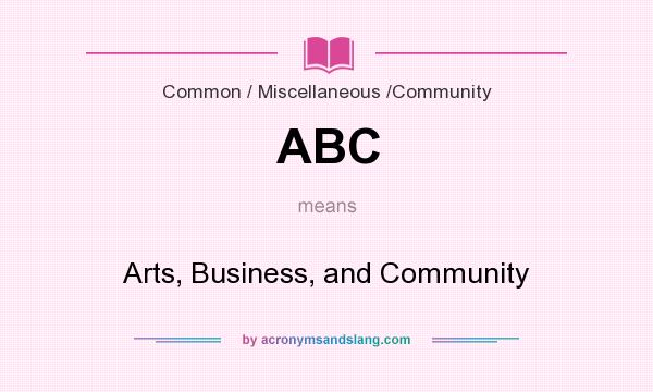 What does ABC mean? It stands for Arts, Business, and Community