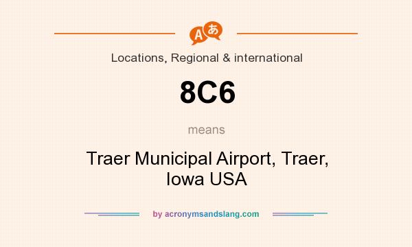 What does 8C6 mean? It stands for Traer Municipal Airport, Traer, Iowa USA