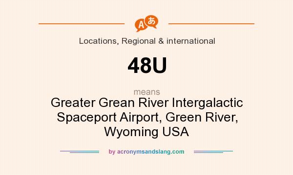 What does 48U mean? It stands for Greater Grean River Intergalactic Spaceport Airport, Green River, Wyoming USA