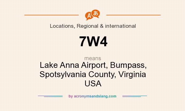 What does 7W4 mean? It stands for Lake Anna Airport, Bumpass, Spotsylvania County, Virginia USA