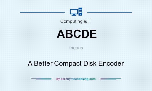 What does ABCDE mean? It stands for A Better Compact Disk Encoder