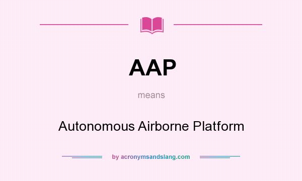 What does AAP mean? It stands for Autonomous Airborne Platform