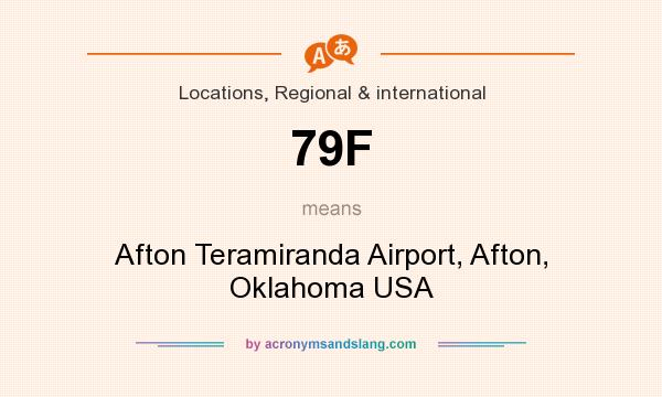 What does 79F mean? It stands for Afton Teramiranda Airport, Afton, Oklahoma USA