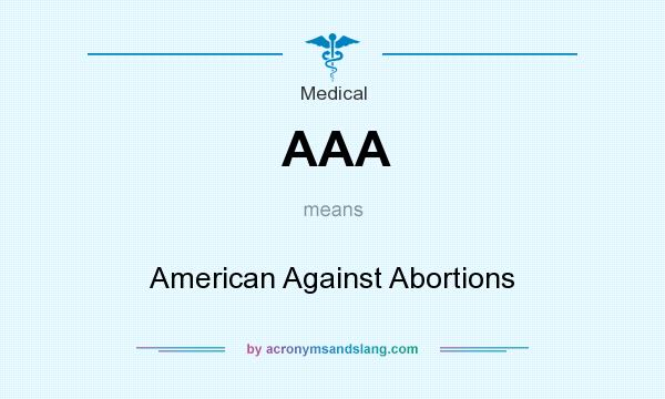 What does AAA mean? It stands for American Against Abortions