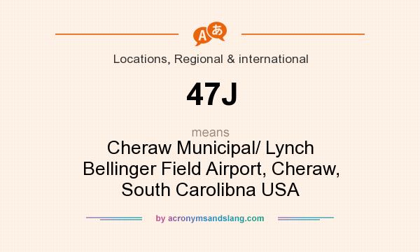 What does 47J mean? It stands for Cheraw Municipal/ Lynch Bellinger Field Airport, Cheraw, South Carolibna USA