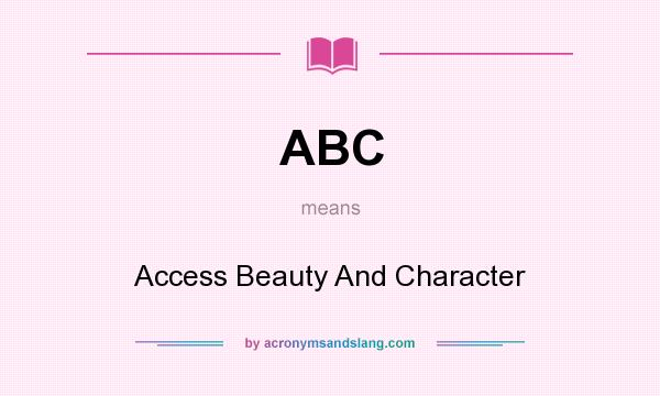 What does ABC mean? It stands for Access Beauty And Character