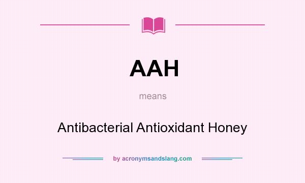 What does AAH mean? It stands for Antibacterial Antioxidant Honey