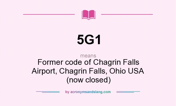 What does 5G1 mean? It stands for Former code of Chagrin Falls Airport, Chagrin Falls, Ohio USA (now closed)