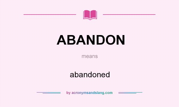 What does ABANDON mean? It stands for abandoned