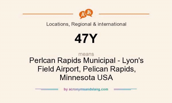 What does 47Y mean? It stands for Perlcan Rapids Municipal - Lyon`s Field Airport, Pelican Rapids, Minnesota USA