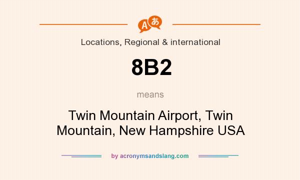 What does 8B2 mean? It stands for Twin Mountain Airport, Twin Mountain, New Hampshire USA