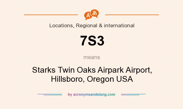 What does 7S3 mean? It stands for Starks Twin Oaks Airpark Airport, Hillsboro, Oregon USA