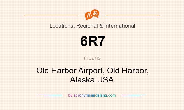 What does 6R7 mean? It stands for Old Harbor Airport, Old Harbor, Alaska USA