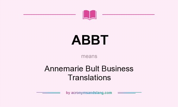 What does ABBT mean? It stands for Annemarie Bult Business Translations