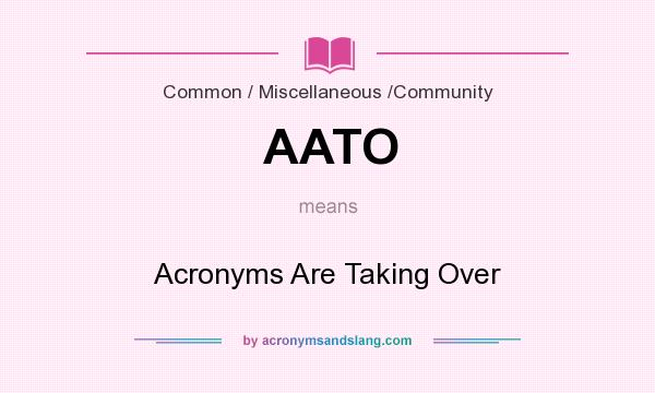 What does AATO mean? It stands for Acronyms Are Taking Over