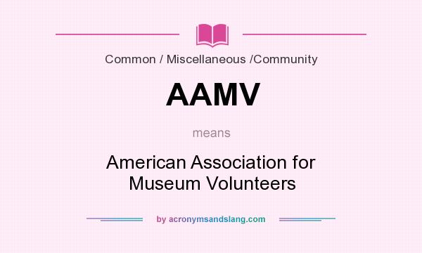 What does AAMV mean? It stands for American Association for Museum Volunteers