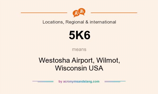 What does 5K6 mean? It stands for Westosha Airport, Wilmot, Wisconsin USA