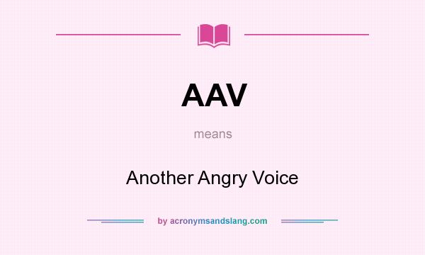 What does AAV mean? It stands for Another Angry Voice