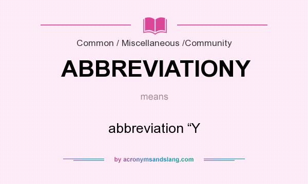 What does ABBREVIATIONY mean? It stands for abbreviation “Y