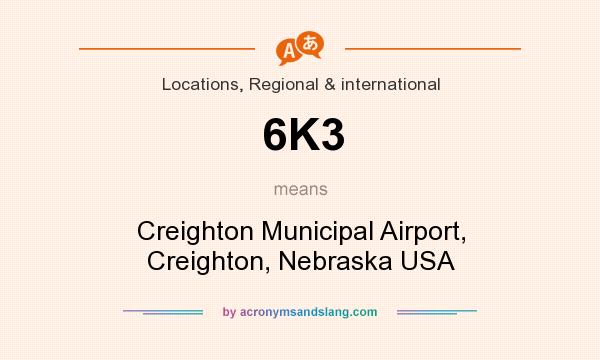 What does 6K3 mean? It stands for Creighton Municipal Airport, Creighton, Nebraska USA