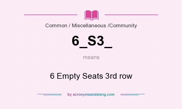 What does 6_S3_ mean? It stands for 6 Empty Seats 3rd row