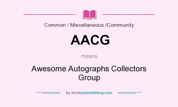 What does AACG mean? It stands for Awesome Autographs Collectors Group
