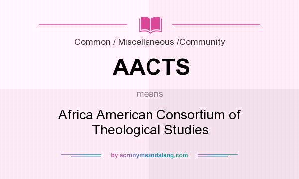 What does AACTS mean? It stands for Africa American Consortium of Theological Studies