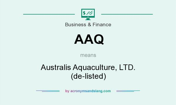 What does AAQ mean? It stands for Australis Aquaculture, LTD. (de-listed)