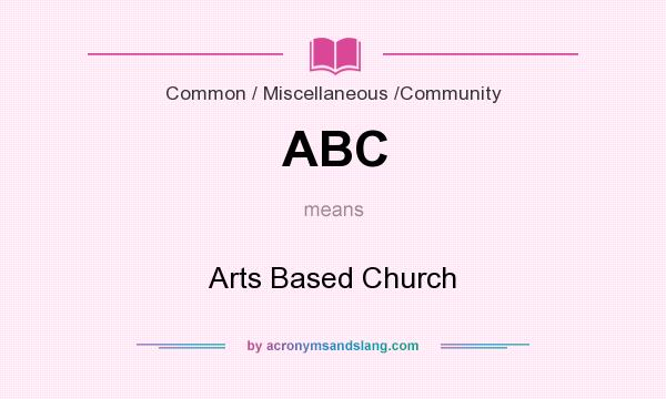 What does ABC mean? It stands for Arts Based Church