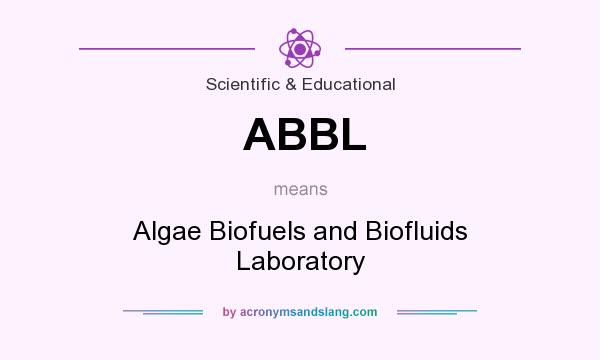 What does ABBL mean? It stands for Algae Biofuels and Biofluids Laboratory