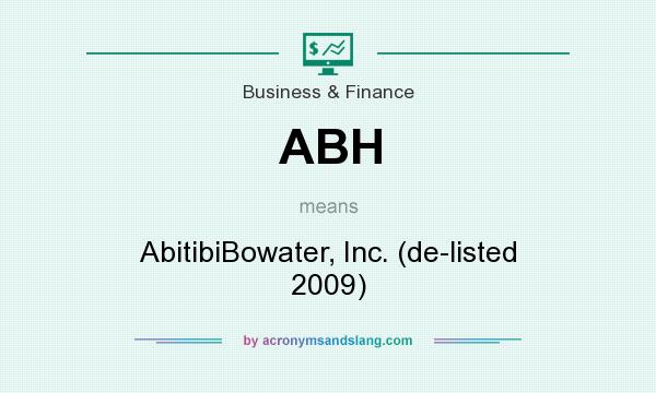 What does ABH mean? It stands for AbitibiBowater, Inc. (de-listed 2009)