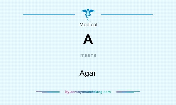 What does A mean? It stands for Agar