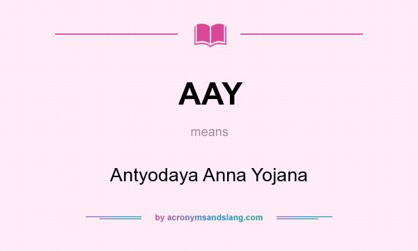 What does AAY mean? It stands for Antyodaya Anna Yojana