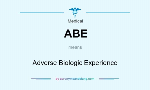 What does ABE mean? It stands for Adverse Biologic Experience