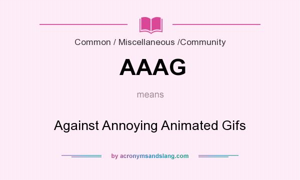What does AAAG mean? It stands for Against Annoying Animated Gifs
