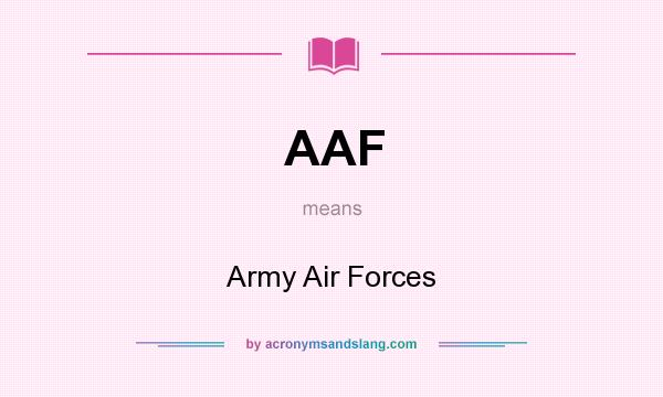 What does AAF mean? It stands for Army Air Forces