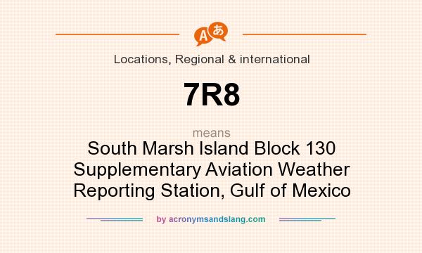 What does 7R8 mean? It stands for South Marsh Island Block 130 Supplementary Aviation Weather Reporting Station, Gulf of Mexico