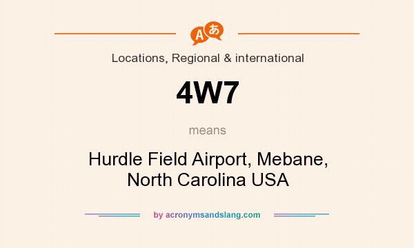 What does 4W7 mean? It stands for Hurdle Field Airport, Mebane, North Carolina USA
