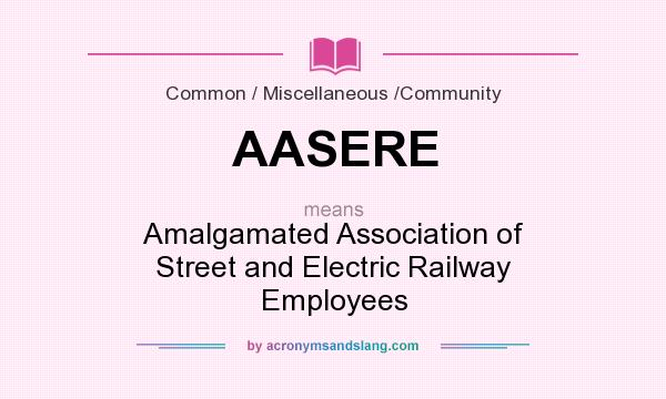 What does AASERE mean? It stands for Amalgamated Association of Street and Electric Railway Employees