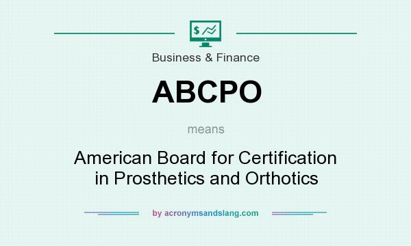 What does ABCPO mean? It stands for American Board for Certification in Prosthetics and Orthotics
