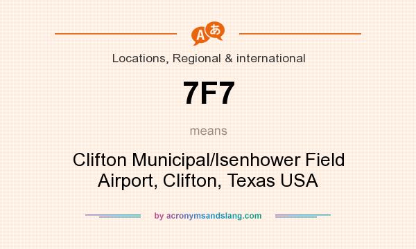 What does 7F7 mean? It stands for Clifton Municipal/Isenhower Field Airport, Clifton, Texas USA