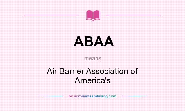 What does ABAA mean? It stands for Air Barrier Association of America`s