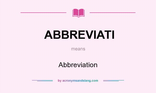 What does ABBREVIATI mean? It stands for Abbreviation