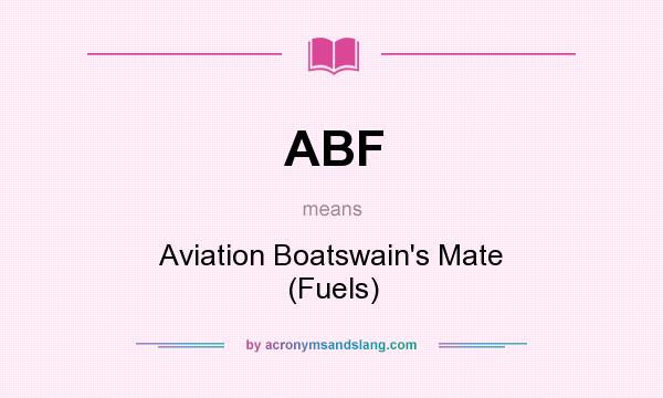 What does ABF mean? It stands for Aviation Boatswain`s Mate (Fuels)